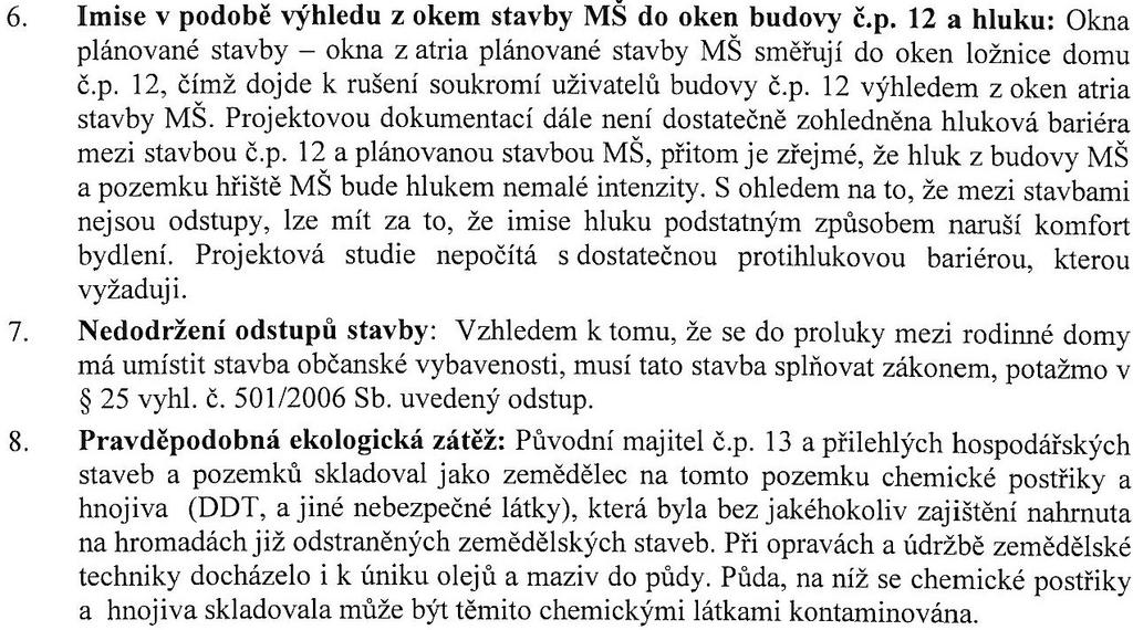 Námitka č. 1 týkající se nevhodného umístění stavby se zamítá. Námitka č. 2 týkající se nevhodné dopravní obslužnosti se zamítá. Námitka č. 3 týkající se nevyhovujícího se připojení stavby na kanalizační řad se zamítá.