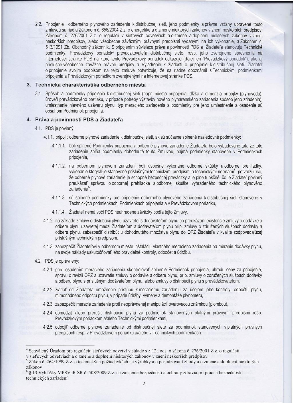 2.2. Pripojenie odberného plynového zariadenia k distribučnej sieti, jeho podmienky a právne vzťahy upravené touto zmluvou sa riadia Zákonom Č. 656/2004 Z.z. o energetike a o zmene niektorých zákonov v znení neskorších predpisov, Zákonom Č.