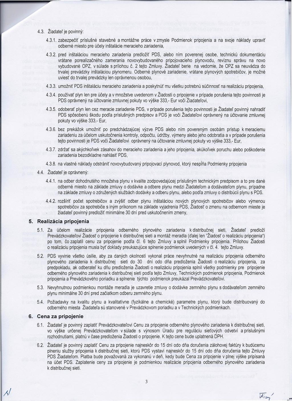 4.3. Žiadatel' je povinný: 4.3.1. zabezpečiť príslušné stavebné a montážne práce v zmysle Podmienok pripojenia a na svoje náklady upraviť odberné miesto pre účely inštalácie meracieho zariadenia, 4.3.2.