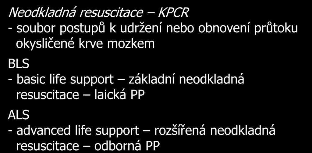 Neodkladná resuscitace KPCR - soubor postupů k udržení nebo obnovení průtoku okysličené krve mozkem BLS - basic life