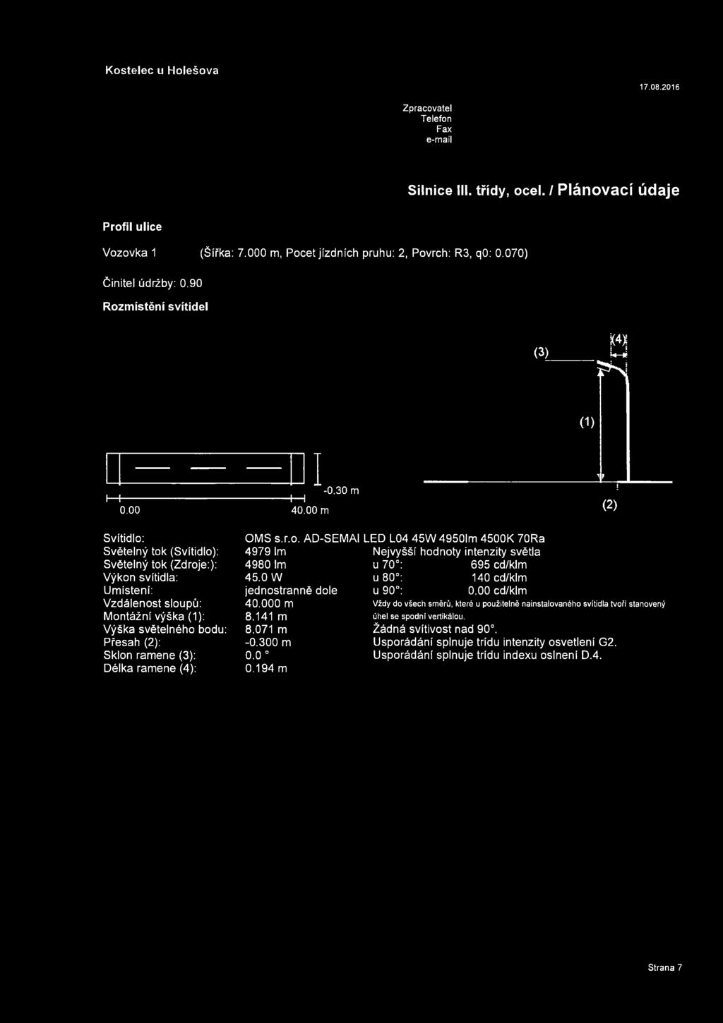 00 m (2) 1 f Svítidlo: Světelný tok (Svítidlo): Světelný tok (Zdroje:): Výkon svítidla: Umístění: Vzdálenost sloupů: Montážní výška (1): Výška světelného bodu: Přesah (2): Sklon ramene (3): Délka