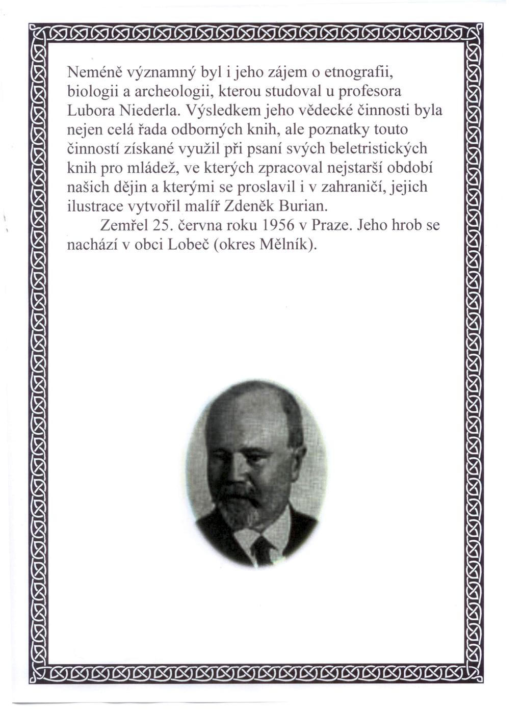 Neméně ýznamný byl i jeho zájem o etnografii, biologii a archeologii, kterou studoal u profesora Lubora Niederla.