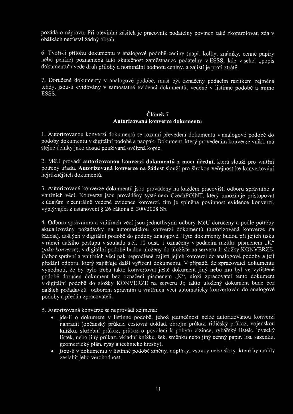 7. Doručené dokumenty v analogové podobě, musí být označeny podacím razítkem zejména tehdy, jsou-li evidovány v samostatné evidenci dokumentů, vedené v listinné podobě a mimo ESSS.