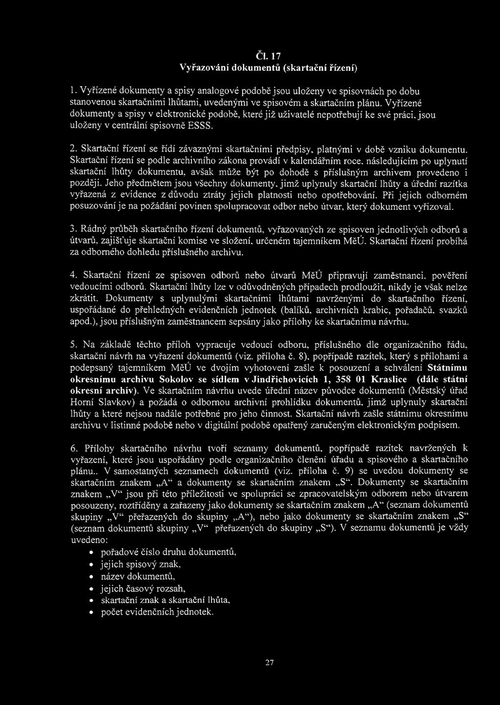 Vyřízené dokumenty a spisy v elektronické podobě, které již uživatelé nepotřebují ke své práci, jsou uloženy v centrální spisovně ESSS. 2.