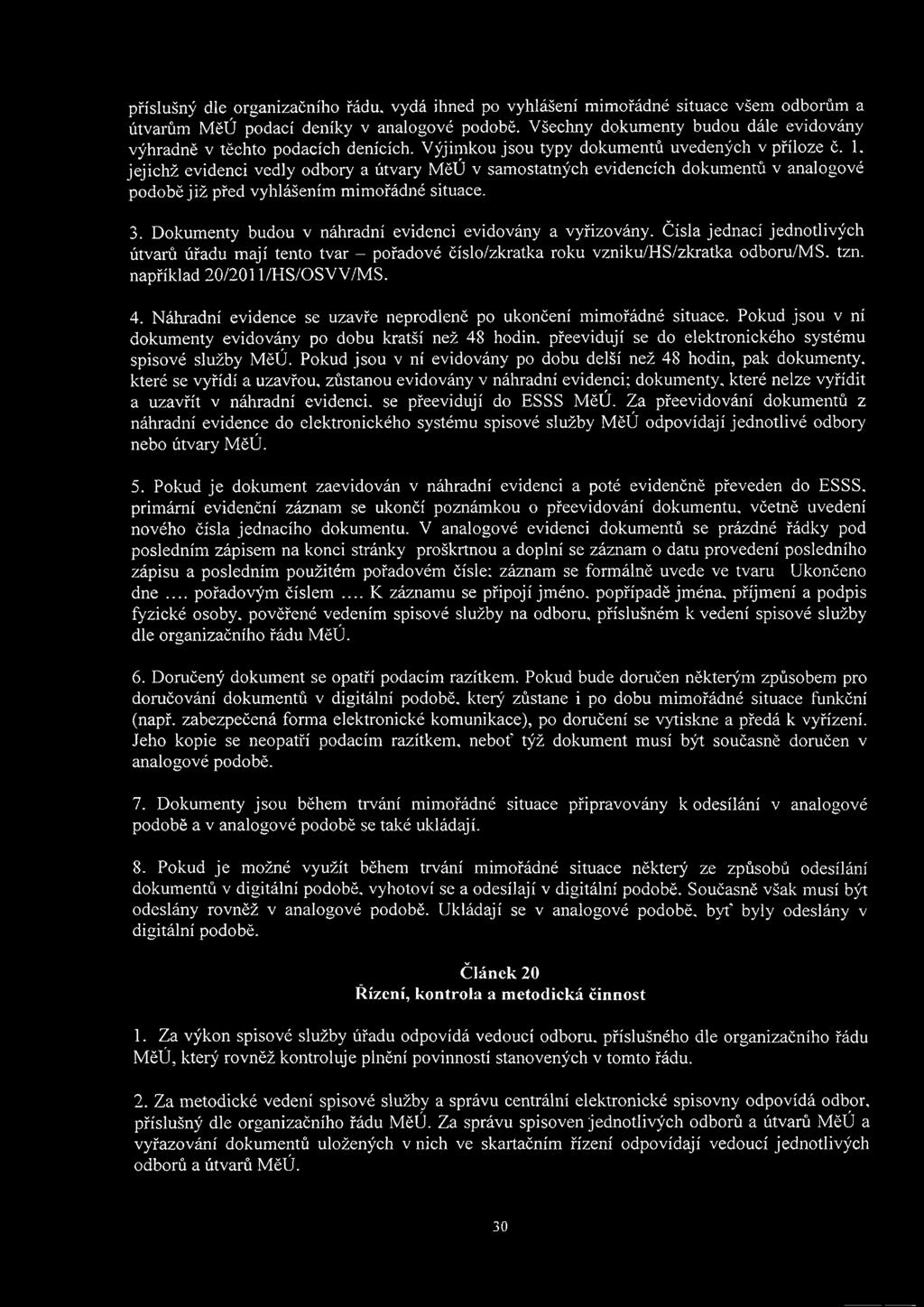 jejichž evidenci vedly odbory a útvary MěÚ v samostatných evidencích dokumentů v analogové podobě již před vyhlášením mimořádné situace. 3. Dokumenty budou v náhradní evidenci evidovány a vyřizovány.