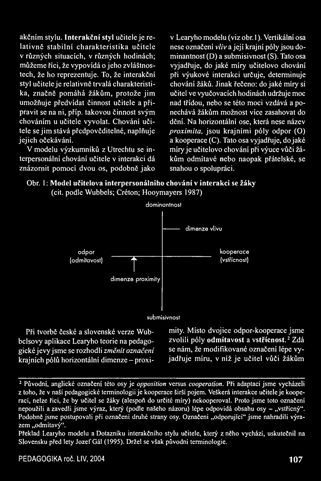 akčním stylu. Interakční styl učitele je relativně stabilní charakteristika učitele v různých situacích, v různých hodinách; můžeme říci, že vypovídá o jeho zvláštnostech, že ho reprezentuje.