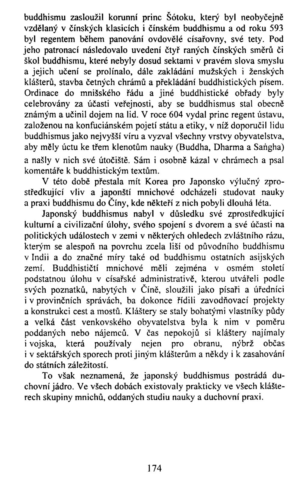 buddhismu zasloužil korunní princ Šótoku, který byl neobyčejně vzdělaný v čínských klasicích i čínském buddhismu a od roku 593 byl regentem během panování ovdovělé císařovny, své tety.
