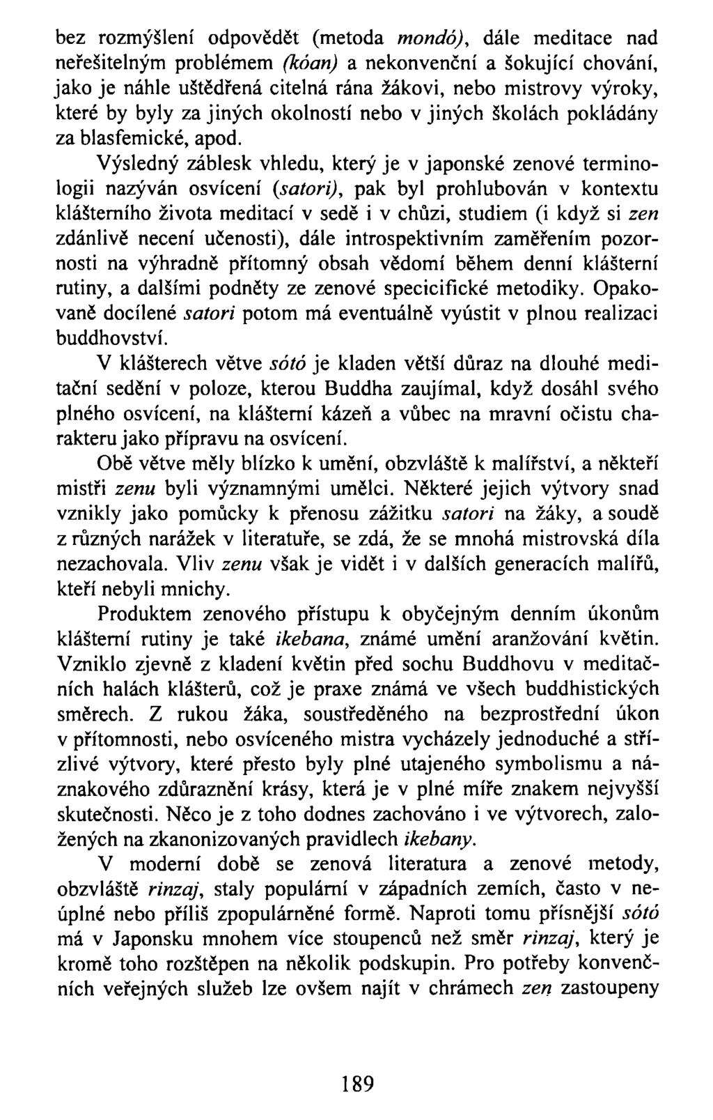 bez rozmýšlení odpovědět (metoda mondó), dále meditace nad neřešitelným problémem (kóan) a nekonvenční a šokující chování, jako je náhle uštědřená citelná rána žákovi, nebo mistrovy výroky, které by