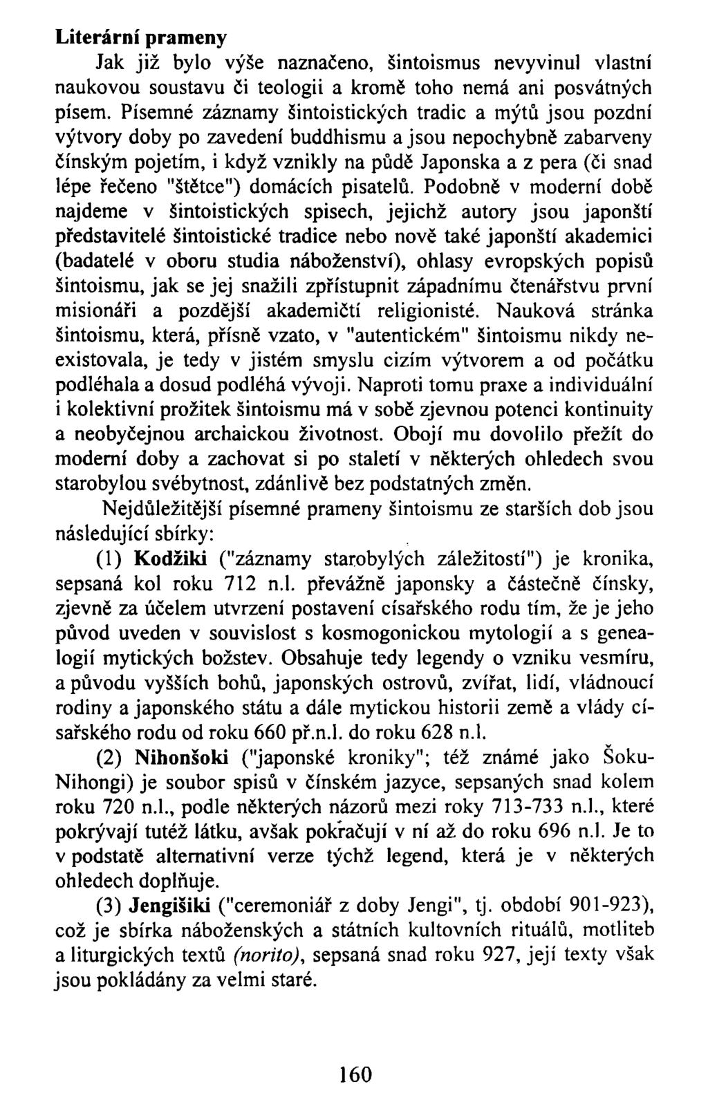 Literární prameny Jak již bylo výše naznačeno, šintoismus nevyvinul vlastní naukovou soustavu či teologii a kromě toho nemá ani posvátných písem.