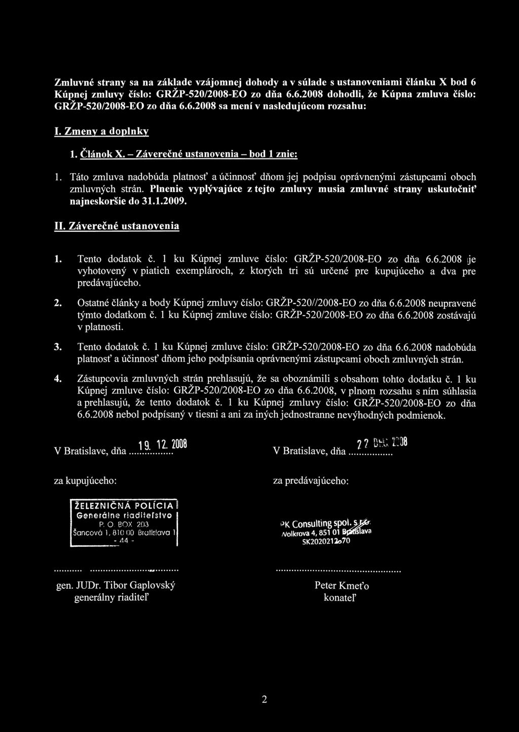 Zmluvné strany sa na základe vzájomnej dohody a v súlade s ustanoveniami článku X bod 6 Kúpnej zmluvy číslo: GRŽP-520/2008-E0 zo dňa 6.6.2008 dohodli, že Kúpna zmluva číslo: GRŽP-520/2008-E0 zo dňa 6.