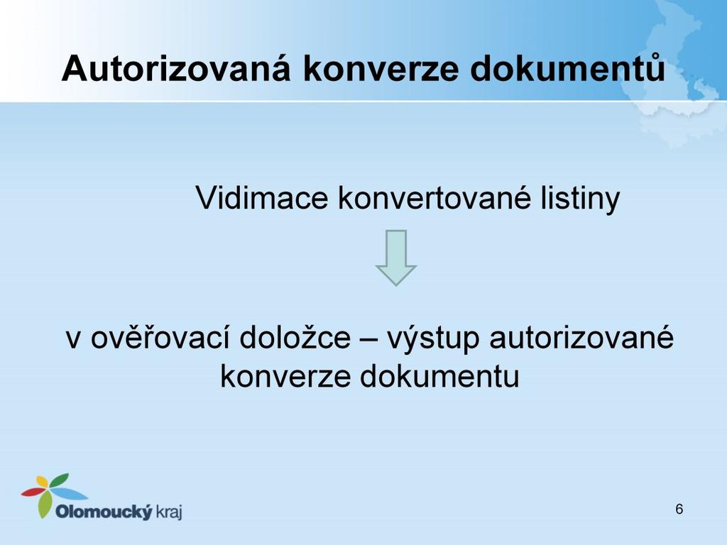 V případě, že je ověřován výstup autorizované konverze dokumentů (který má právní účinky ověřené kopie) vyznačí se do ověřovací doložky, že vidimovaná listina se doslova shoduje s listinou, z níž