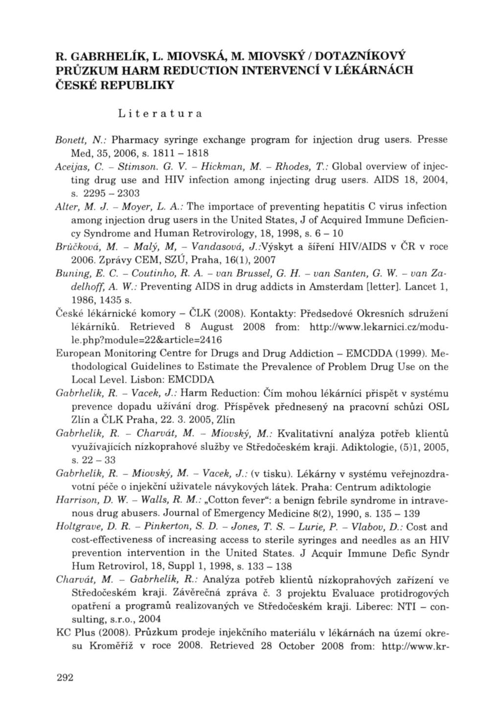 ČE SKÉ REPUBLIKY Literatura Bonett, N. : Pharmacy syringe exchange program for injection drug users. Presse Med, 35, 2006, s. 1811-1818 Aceijas, C. - Stimson. G. V. - Hickman, M. - Rhodes, T.