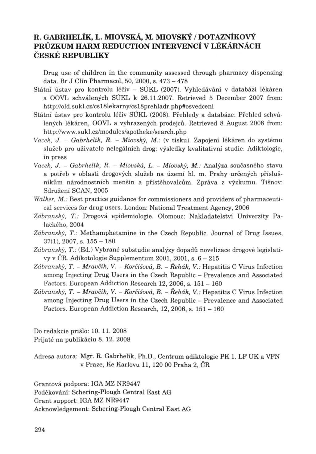 ČE SKÉ REPUBLIKY Drug use of children in the community assessed through pharmacy dispensing data. Br J Clin Pharmacol, 50, 2000, s. 473-478 Státní ústav pro kontrolu léčiv - SÚKL (2007).