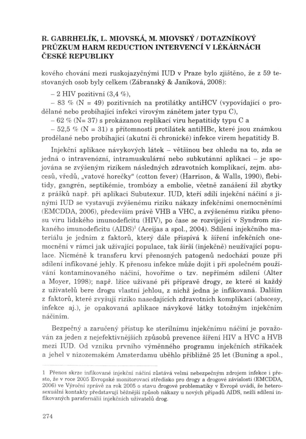 kového chování mezi ruskojazyčnými IUD v Praze bylo zjištěno, že z 59 testovaných osob byly celkem (Zábranský & J aníková, 2008): - 2 HIV pozitivní (3,4 %), - 83 % (N = 49) pozitivních na protilátky