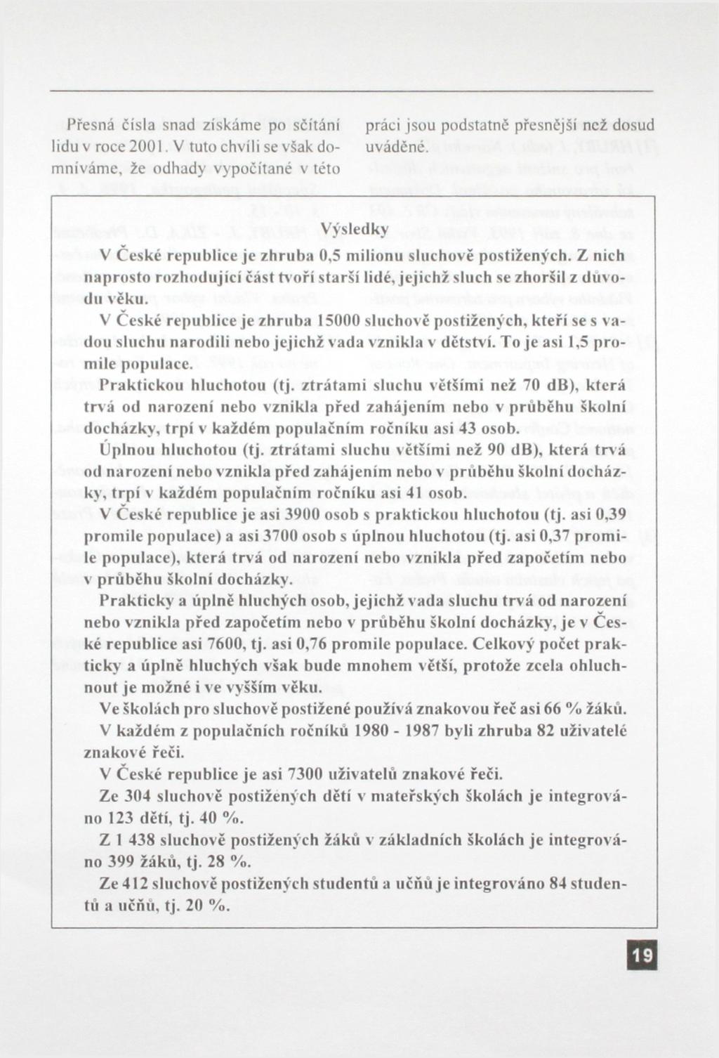 Přesná čísla snad získáme po sčítání lidu v roce 2001. V tuto chvíli se však domníváme, že odhady vypočítané v této práci jsou podstatně přesnější než dosud uváděné.