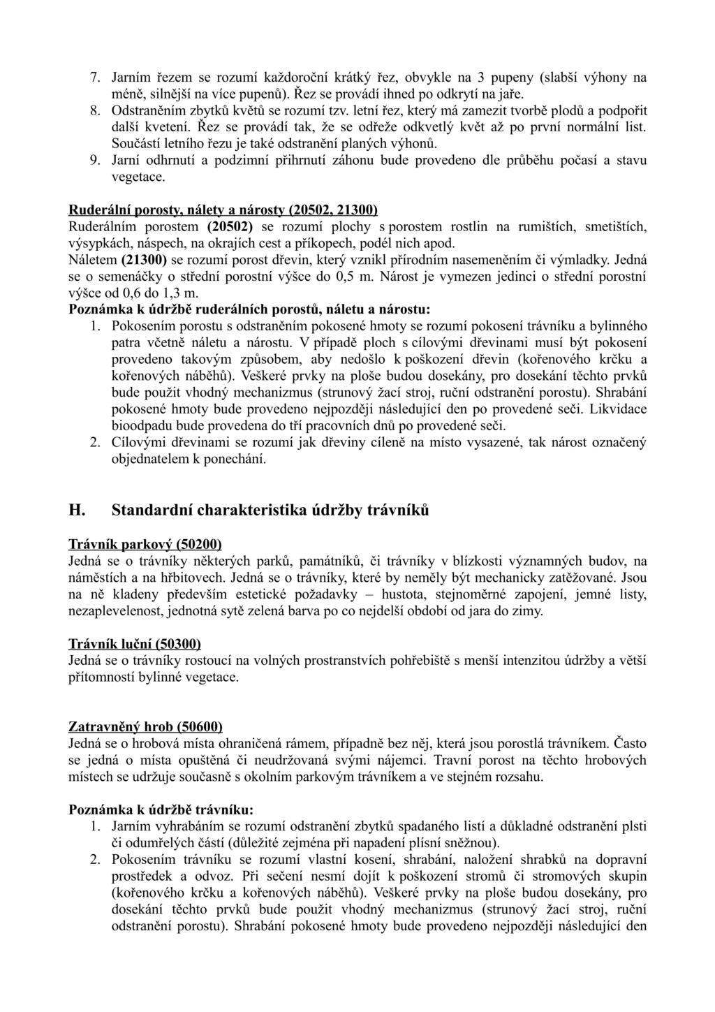 7. Jarním řezem Se rozumí každoroční krátký řez, obvykle na 3 pupeny (slabší výhony na méně, silnější na Více pupenů). Řez se provádí ihned po odkrytí na jaře. 8.