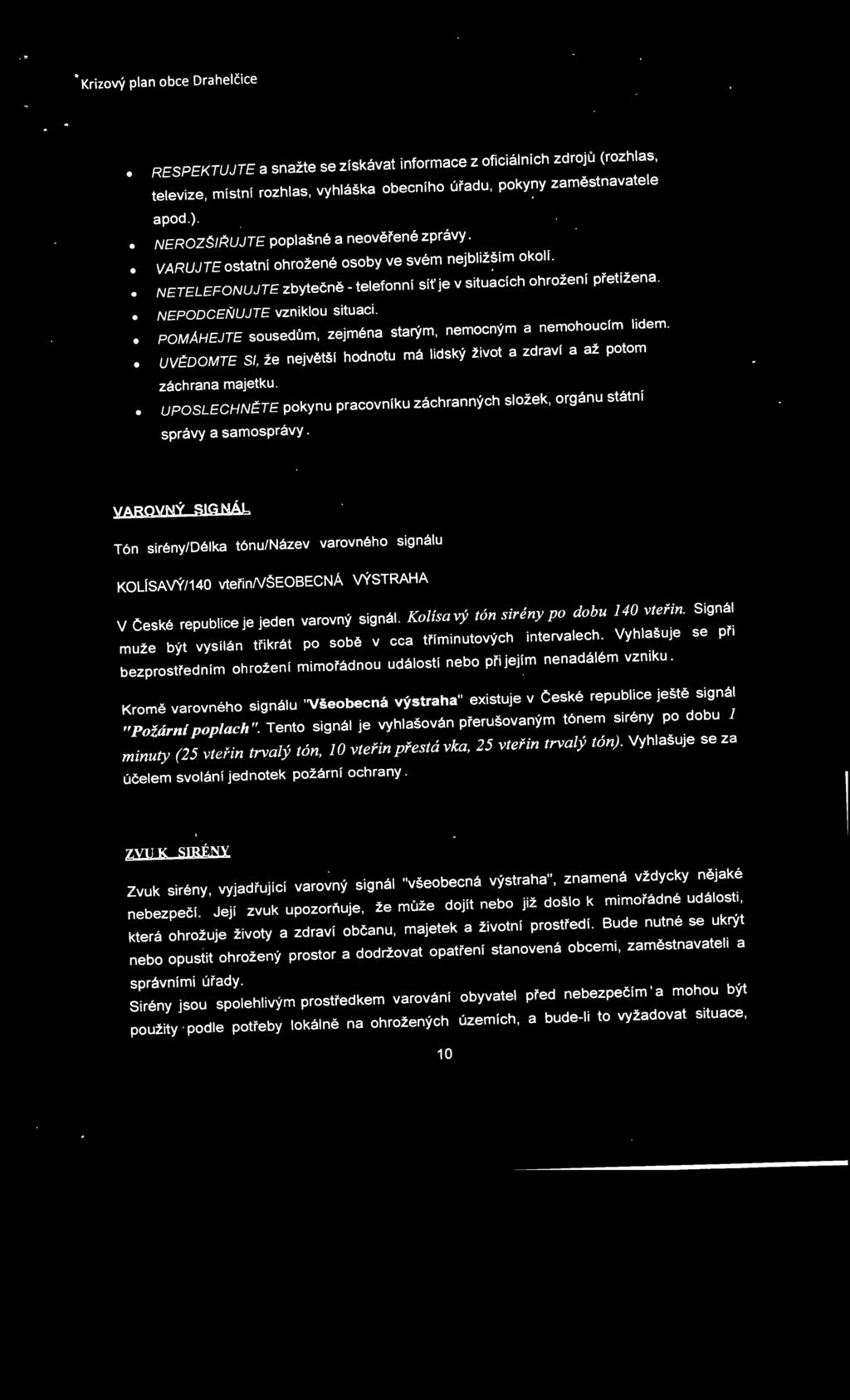 VAROVNÝ SIGNÁL Tón sirény/délka tónu/název varovného signálu KOLÍSAVÝ/140 vteřinnšeobecna VÝSTRAHA V Ceské republice je jeden varovný signál. Kolísavý tón sirény po dobu 140 vteřin.