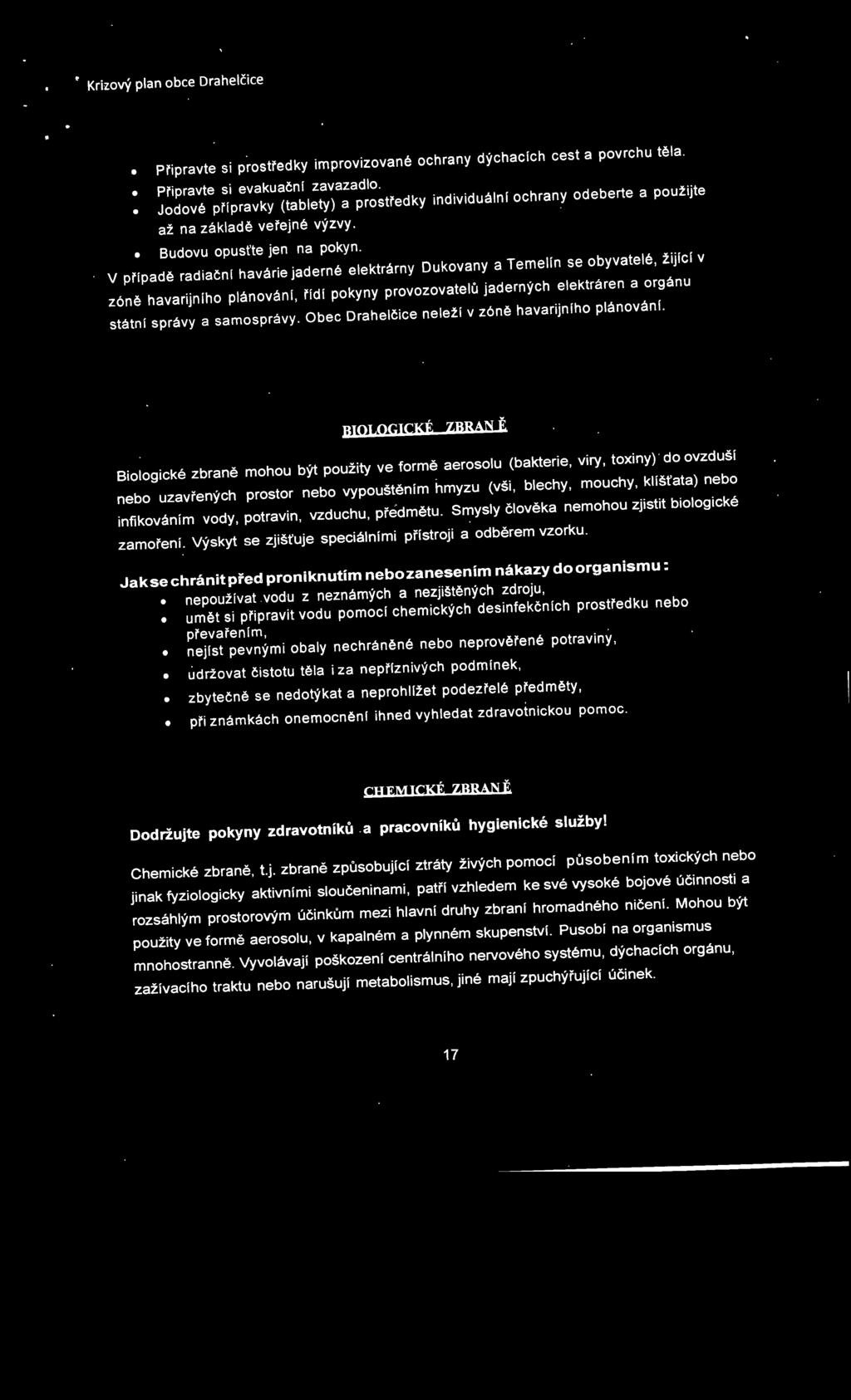 BIOLOGICKÉ ZBRAN Ě Biologické zbraně mohou být použity ve formě aerosolu (bakterie, viry, toxiny) do ovzduší nebo uzavřených prostor nebo vypouštěním hmyzu (vši, blechy, mouchy, klíšťata) nebo