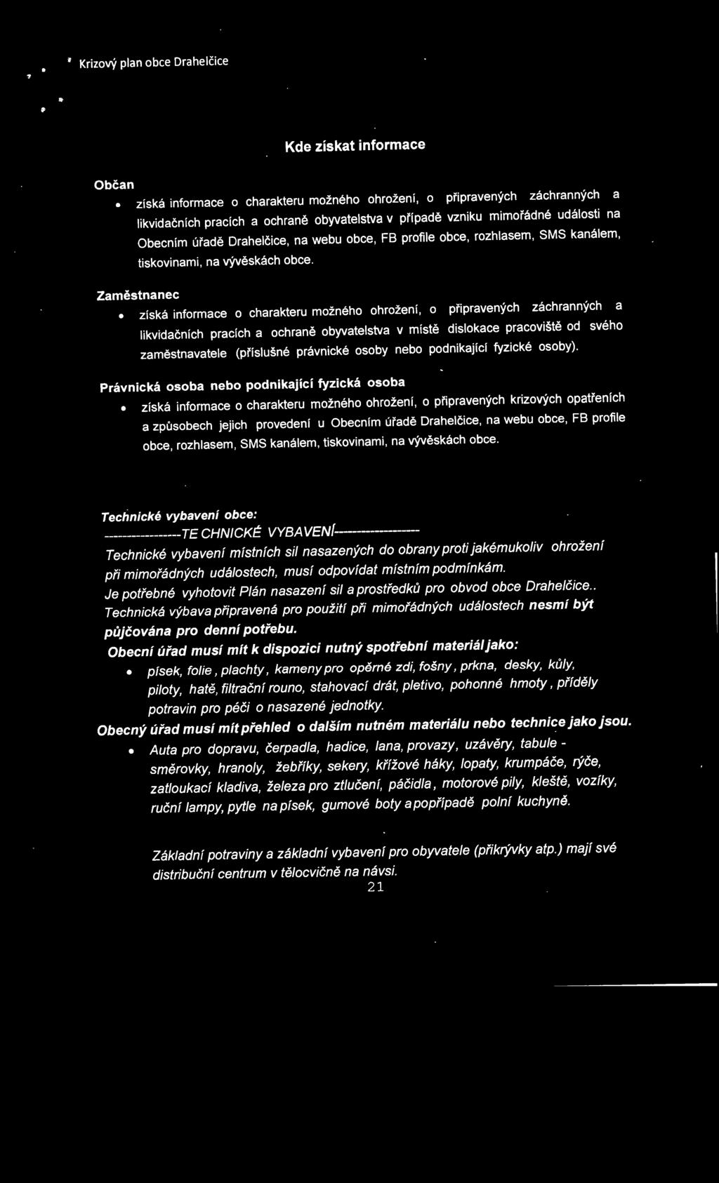 Právnická osoba nebo podnikající fyzická osoba získá informace o charakteru možného ohrožení, o připravených krizových opatřeních a způsobech jejich provedení u Obecním úřadě Drahelčice, na webu