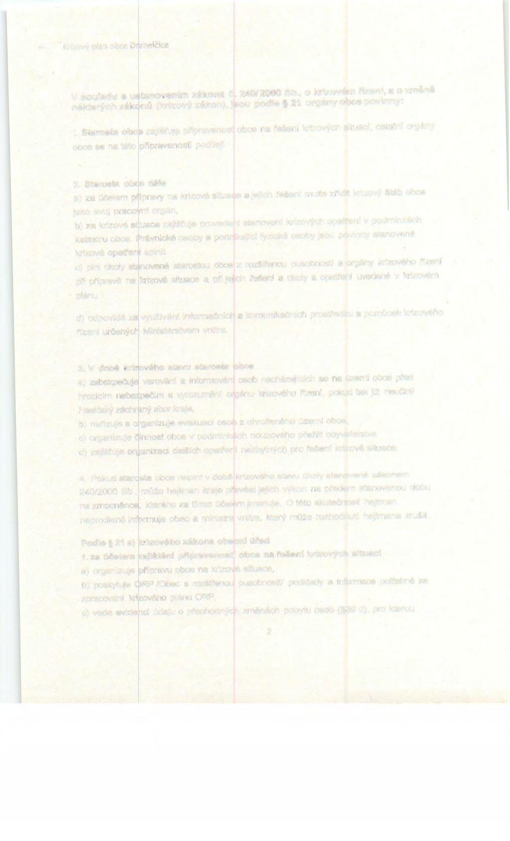 Krizový pian obce Drahelčice V souladu s ustanovením zákona č. 240/ 2000 Sb., o krizovém řízení, a o změně některých zákonů (krizový zákon), jsou podle 21 orgány obce povinny: 1.