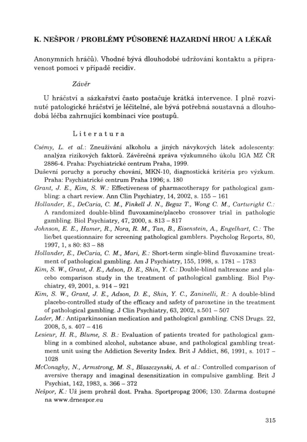 Anonymních hráčů). Vhodné bývá dlouhodobé udržování kontaktu a připravenost pomoci v připadě recidiv. Závěr U hráčství a sázkařství často postačuje krátká intervence.