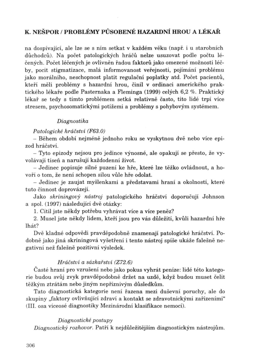 na dospívající, ale lze se s ním setkat v každém věku (např. i u starobních důchodců). Na počet patologických hráčů nelze usuzovat podle počtu léčených.