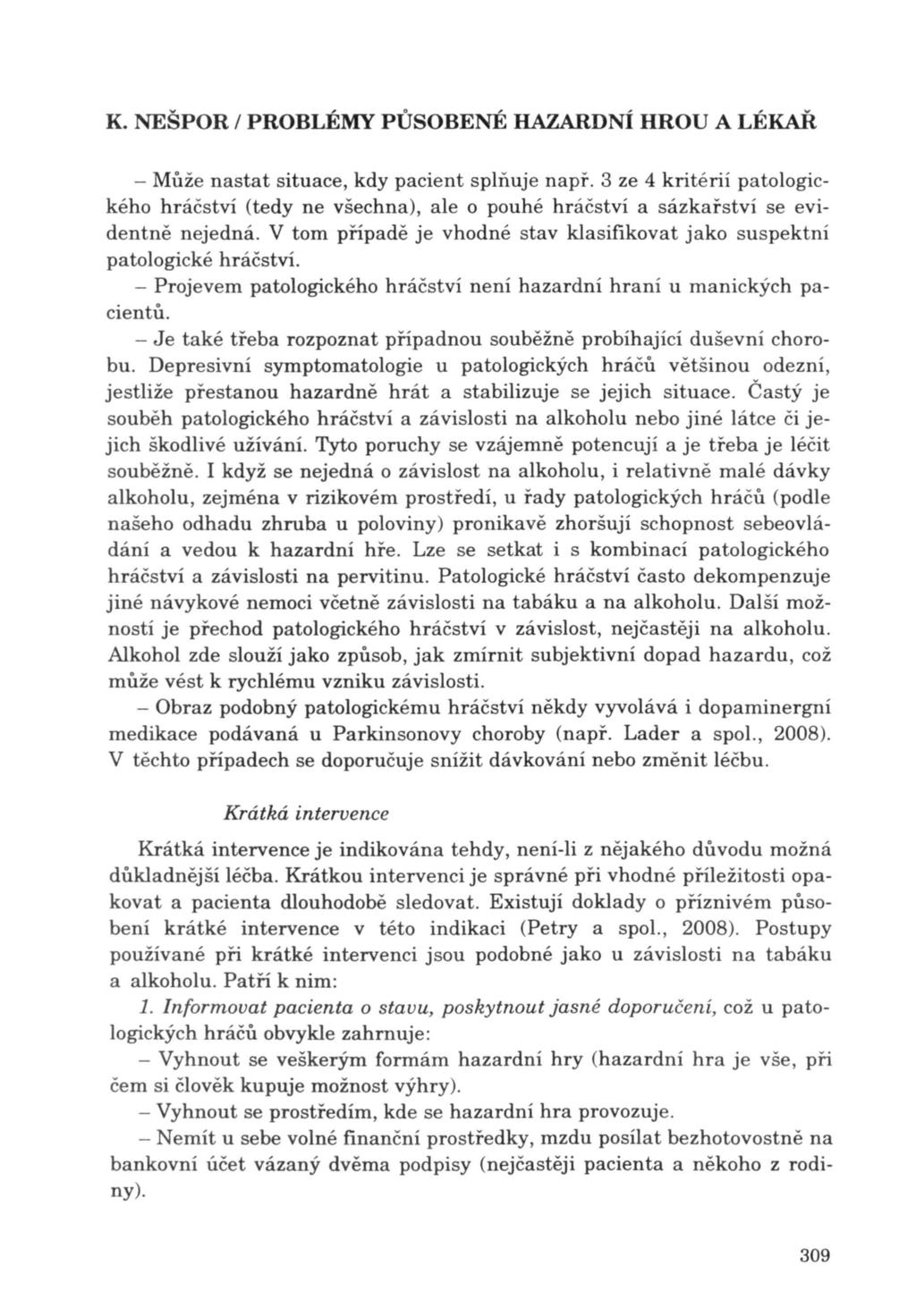- Může nastat situace, kdy pacient splňuje např. 3 ze 4 kritérií patologického hráčstvi (tedy ne všechna), ale o pouhé hráčství a sázkařství se evidentně nejedná.