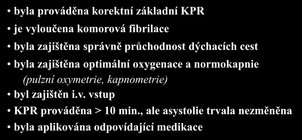 Asystolie a ukončení KPR KPR ukončíme jsou-li splněny následující podmínky: byla prováděna korektní základní KPR je vyloučena komorová fibrilace byla zajištěna správně průchodnost dýchacích cest byla