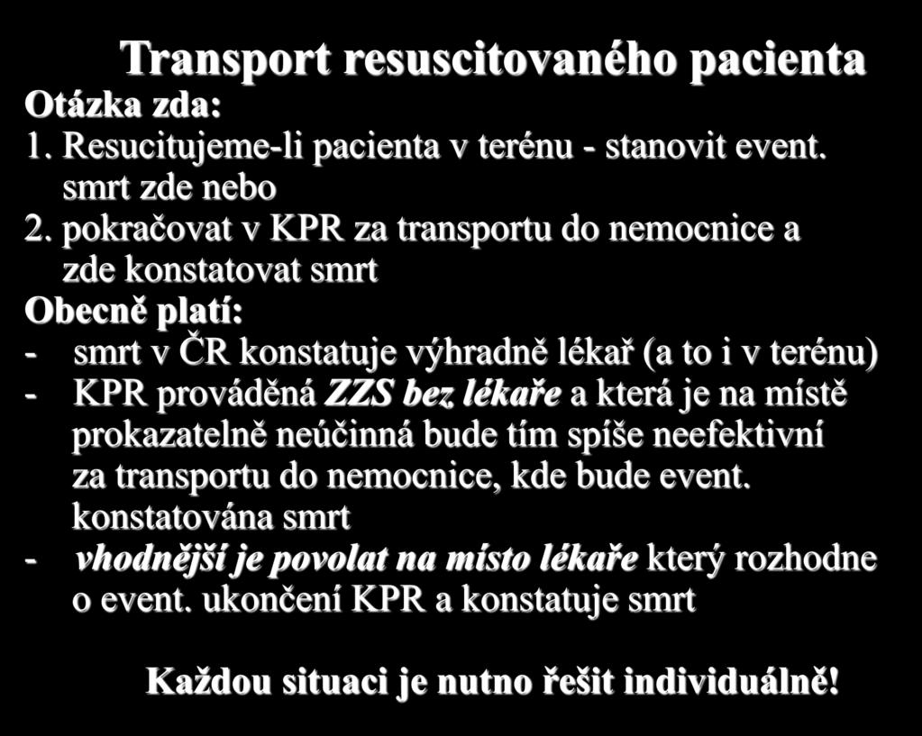 Transport resuscitovaného pacienta Otázka zda: 1. Resucitujeme-li pacienta v terénu - stanovit event. smrt zde nebo 2.