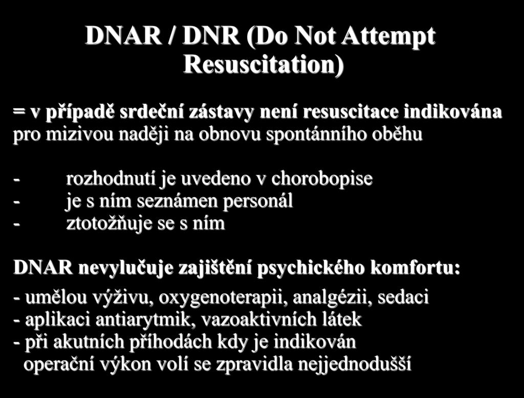 DNAR / DNR (Do Not Attempt Resuscitation) = v případě srdeční zástavy není resuscitace indikována pro mizivou naději na obnovu spontánního oběhu - rozhodnutí je uvedeno v chorobopise - je s ním