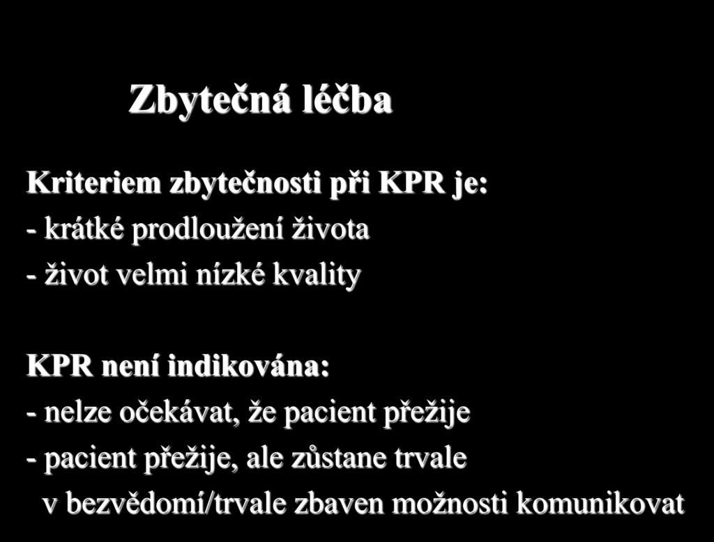 Zbytečná léčba Kriteriem zbytečnosti při KPR je: - krátké prodloužení života - život velmi nízké kvality KPR není