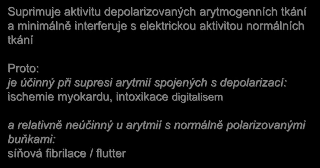 Lidocain (2) Suprimuje aktivitu depolarizovaných arytmogenních tkání a minimálně interferuje s elektrickou aktivitou normálních tkání Proto: je účinný při supresi