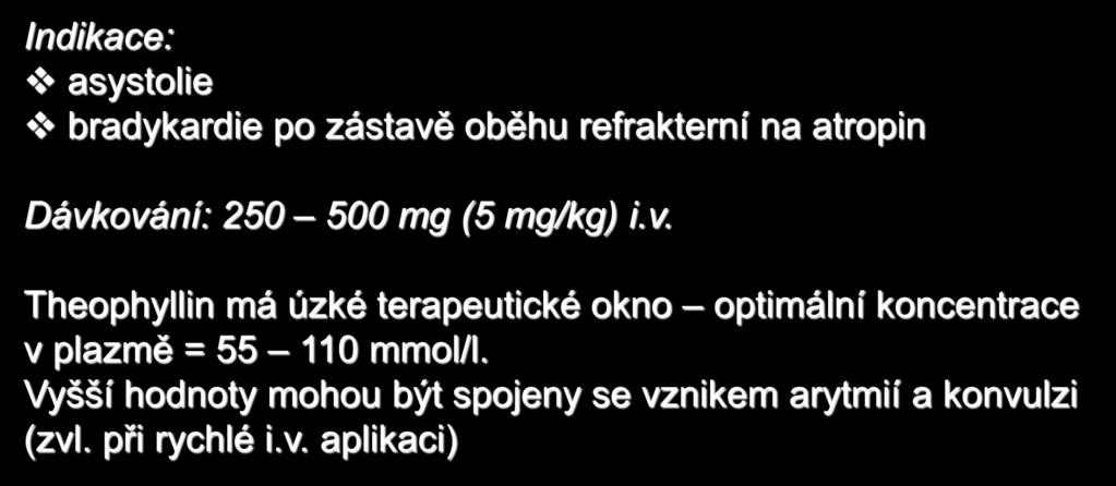 Dávkování: 250 500 mg (5 mg/kg) i.v. Theophyllin má úzké terapeutické okno optimální koncentrace v plazmě = 55 110 mmol/l.