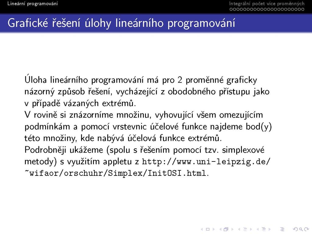 Úloha lineárního programování má pro 2 proměnné graficky názorný způsob řešení, vycházející z obodobneho přístupu jako v případě vázaných extrémů.