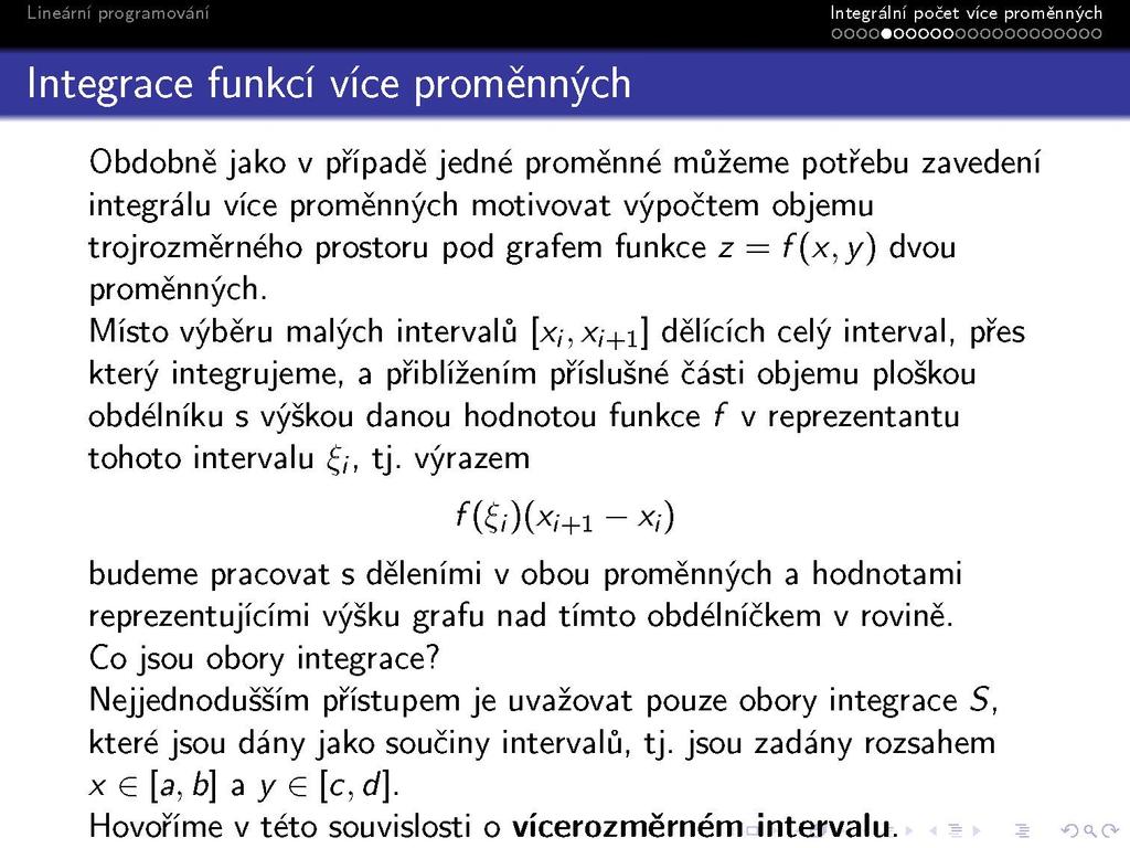 Obdobně jako v případě jedné proměnné můžeme potřebu zavedení integrálu více proměnných motivovat výpočtem objemu trojrozměrného prostoru pod grafem funkce z = f(x,y) dvou proměnných.