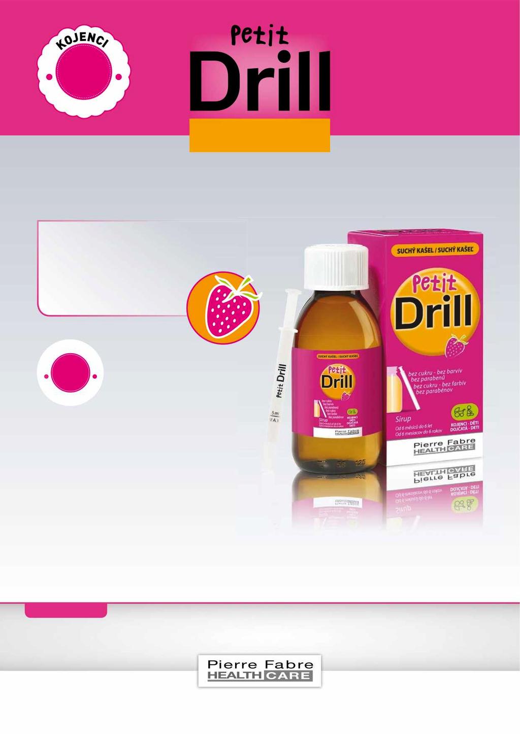 od 6 měsíců do 6 let D Ě TI SUCHÝ KAŠEL Jemne zklidnuje kasel PetitDrill sirup na suchý kašel Bez cukru Bez parabenů Bez umělých barviv JAHODOVÁ PŘÍCHUŤ Glycerol WHO D O P O R U Č E NÍ GLYCEROL