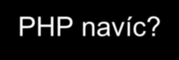 Dynamické modelování Proč právě PHP a JavaScript?