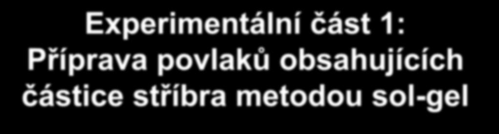 Experimentální část 1: Příprava povlaků obsahujících částice stříbra metodou sol-gel Substrát - mikroskopické sklíčko umýt detergentem - opláchnout proudem tekoucí vody - umýt destilovanou vodou a