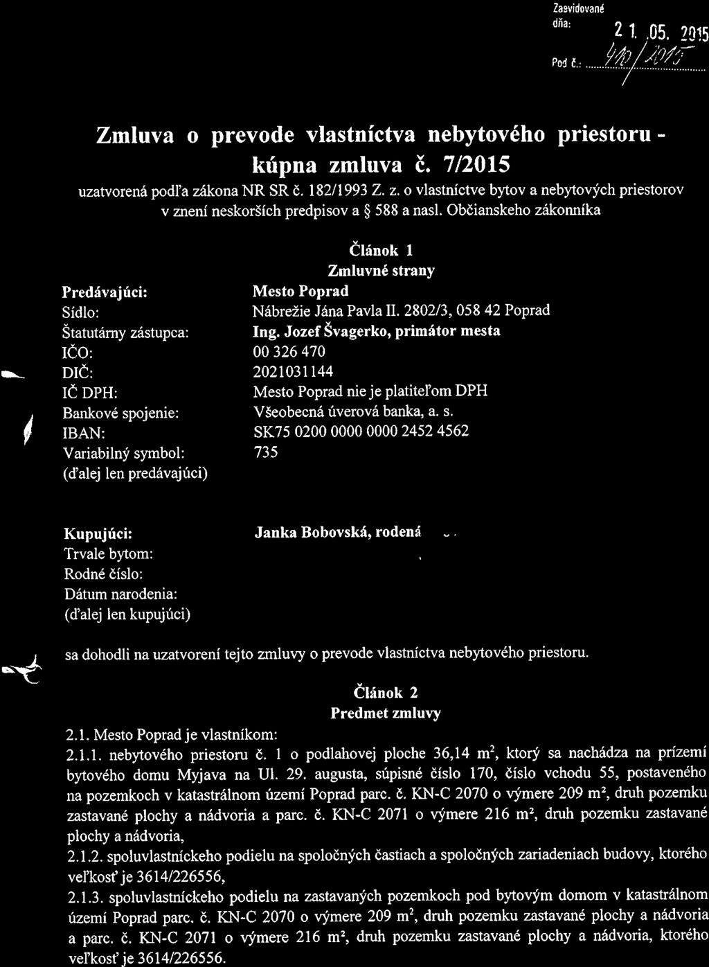 Zaevidované dňa: 105. J Zmluva o prevode vlastníctva nebytového priestoru - kúpna zmluva Č. 7/20 15 uzatvorená podľa zákona NR SR Č. 182/1993 Z. z. o vlastníctve bytov a nebytových priestorov v znení neskorších predpisov a ~ 588 a nasl.