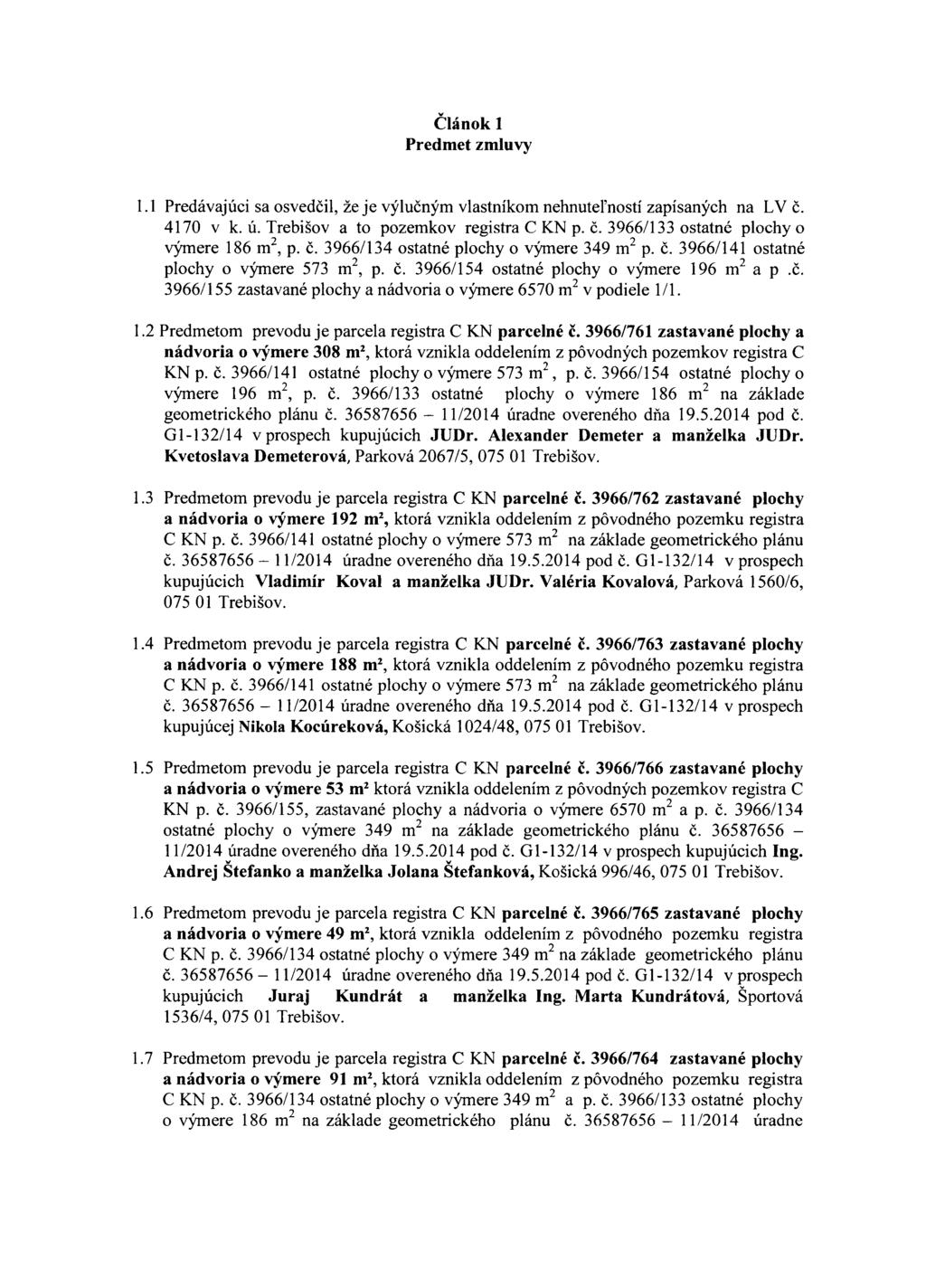 Článok 1 Predmet zmluvy 1.1 Predávajúci sa osvedčil, že je výlučným vlastníkom nehnuteľností zapísaných na LV č. 4170 v k. ú. Trebišov a to pozemkov registra C KN p. č. 3966/133 ostatné plochy o výmere 186 m2, p.