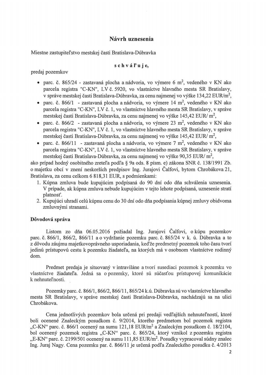 Návrh uznesenia Miestne zastupiteľstvo mestskej časti Bratislava-Dúbravka predaj pozemkov schváľuje, pare. č. 865/24 - zastavaná plocha a nádvoria, vo výmere 6 m 2, vedeného v KN ako parcela registra "C-KN", LV č.