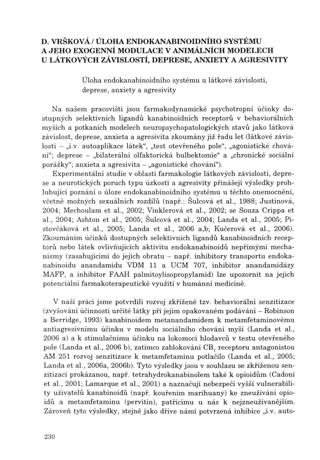 Úloha endokanabinoidního systému u látkové závislosti, deprese, anxiety a agresivity N a našem pracovišti jsou farmakodynamické psychotropní ú činky dostupných selektivních ligandů kanabinoidních