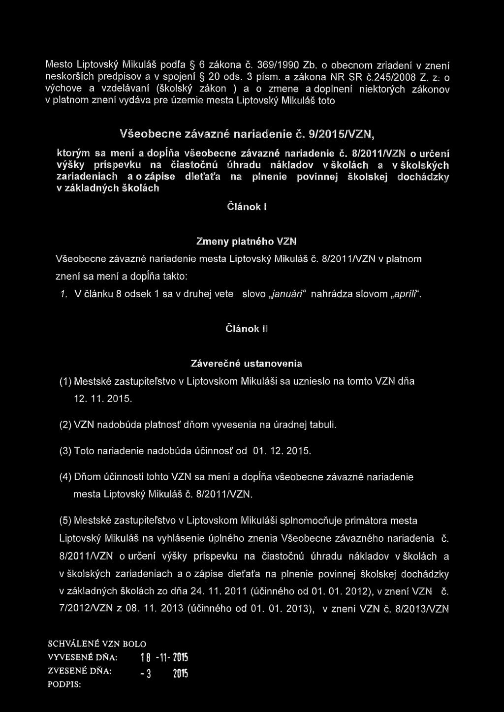 Všeobeene závazné nariadenie města Liptovský Mikuláš č. 8/2011/VZN v platnom znění sa mení a dopíňa takto: 1 V článku 8 odsek 1 sa v druhej vete slovo Januárí" nahrádza slovom apríir.