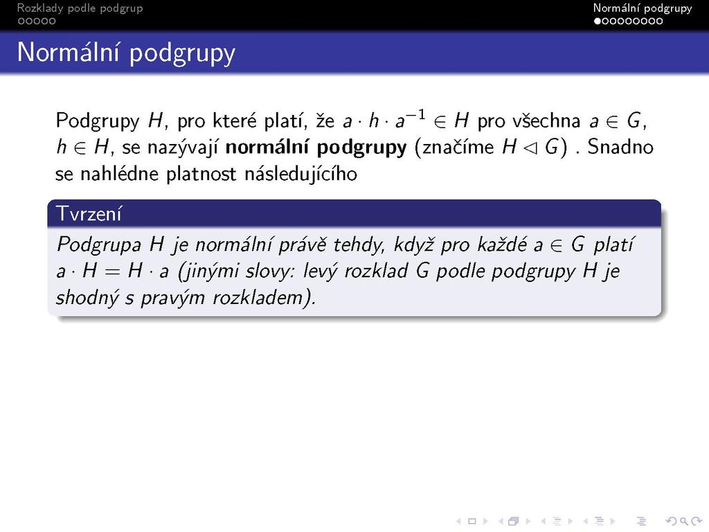 Normální podgrupy Podgrupy H, pro které platí, že a h a -1 G H pro všechna a e G, h G H, se nazývají normální podgrupy (značíme H <\ G).