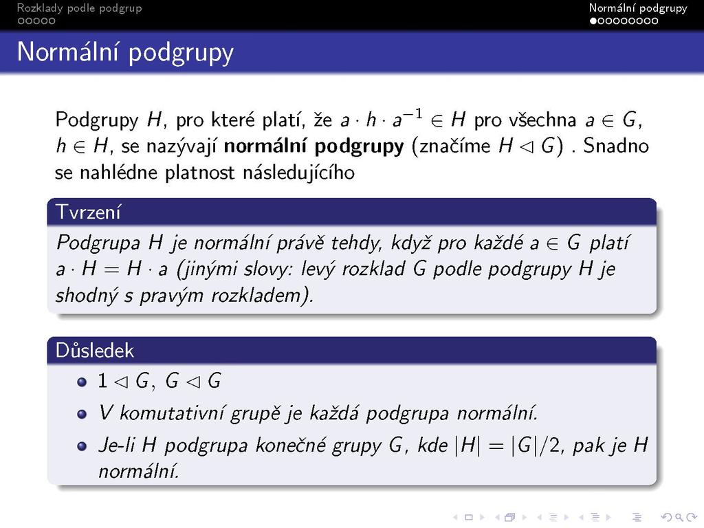 Normální podgrupy Podgrupy H, pro které platí, že a h a -1 G H pro všechna a e G, h G H, se nazývají normální podgrupy (značíme H <\ G).