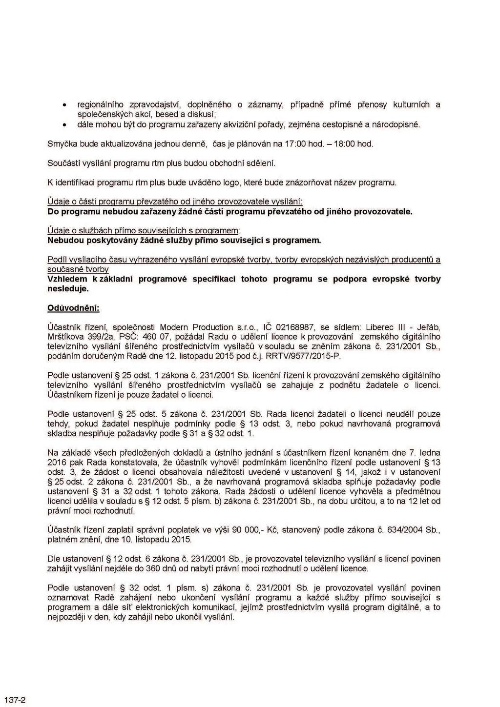 regionálního zpravodajství, doplněného o záznamy, případně přímé přenosy kulturních a společenských akcí, besed a diskusí; dále mohou být do programu zařazeny akviziční pořady, zejména cestopisné a