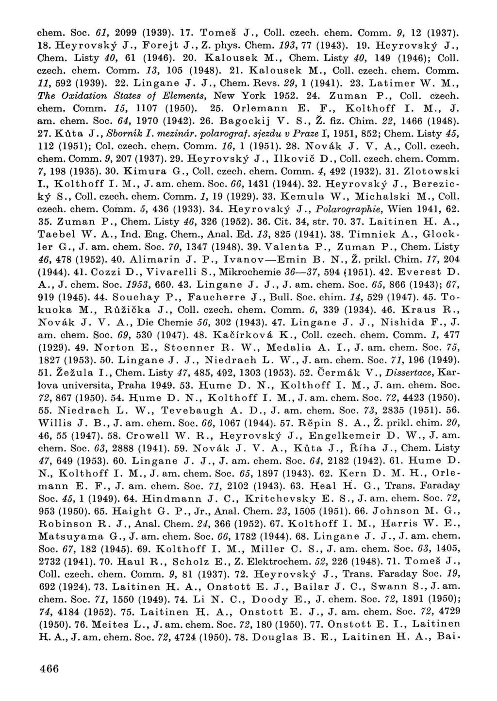 chem. Soe. 61, 2099 (1939). 17. Tomeš J., Coll. czech. chem. Comm. 9, 12 (1937). 18. Heyrovský J., Forejt J., Z. phys. Chem. 193, 77 (1943). 19. Heyrovský J., Chem. Listy 40, 61 (1946). 20. Kalousek M.