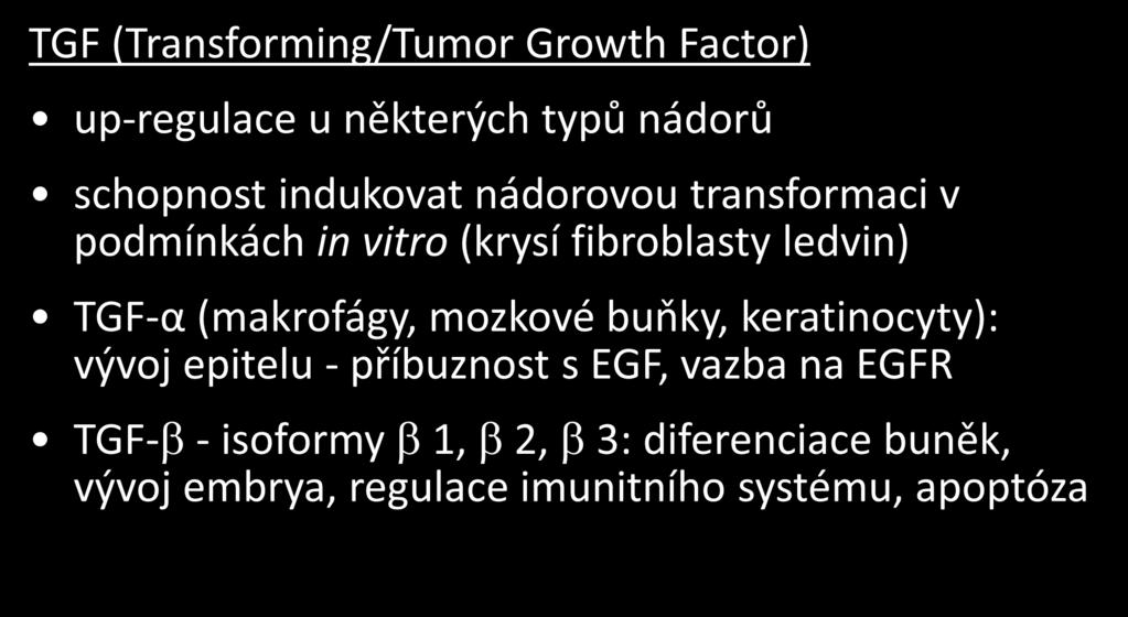 TGF (Transforming/Tumor Growth Factor) up-regulace u některých typů nádorů schopnost indukovat nádorovou transformaci v podmínkách in vitro (krysí fibroblasty ledvin) TGF-α