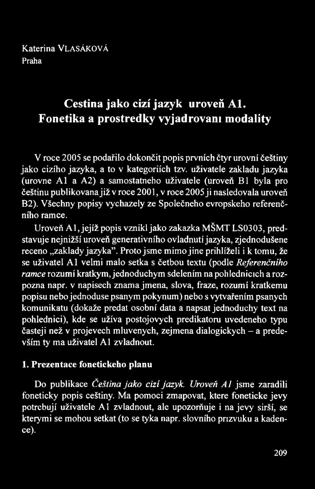 użivatele zakładu jazyka (urovne A l a A2) a samostatneho użivatele (uroveń BI była pro ćeśtinu publikovanajiż v roce 2001, v roce 2005 ji nasledovała uroveń B2).