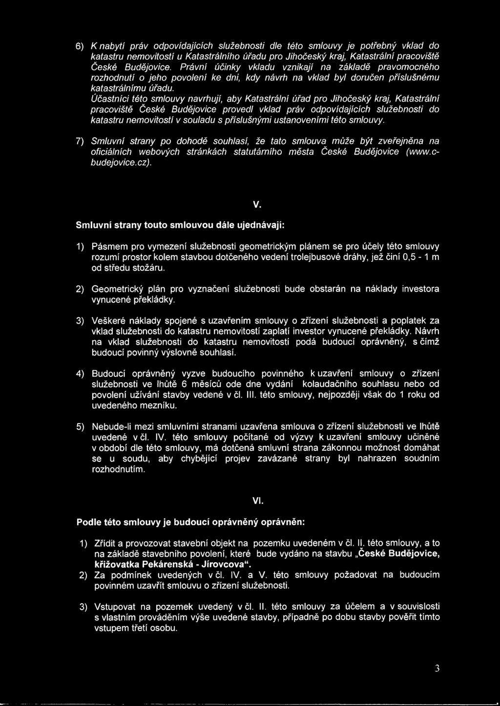 Účastníci této smlouvy navrhují, aby Katastrální úřad pro Jihočeský kraj, Katastrální pracoviště České Budějovice provedl vklad práv odpovídajících služebnosti do katastru nemovitostí v souladu s